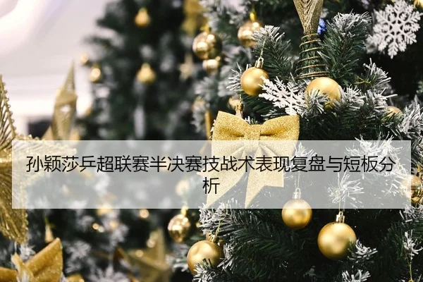 孙颖莎乒超联赛半决赛技战术表现复盘与短板分析（jiuyou）